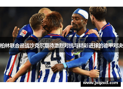 柏林联合迎战沙克尔期待激烈对抗与精彩进球的德甲对决