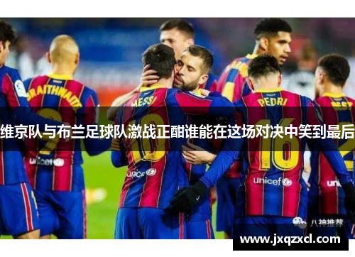 维京队与布兰足球队激战正酣谁能在这场对决中笑到最后